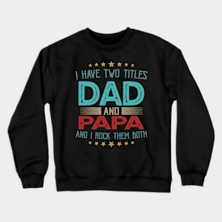 I Have Two Titles Dad And Papa And I Rock Them Both Crewneck Sweatshirt